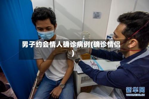 男子约会情人确诊病例(确诊情侣)