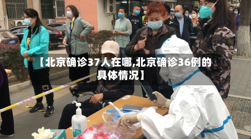 【北京确诊37人在哪,北京确诊36例的具体情况】