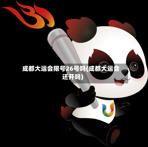 成都大运会限号26号吗(成都大运会还开吗)-第2张图片