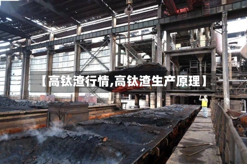【高钛渣行情,高钛渣生产原理】