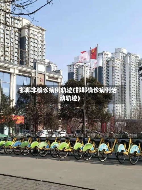 邯郸非确诊病例轨迹(邯郸确诊病例活动轨迹)