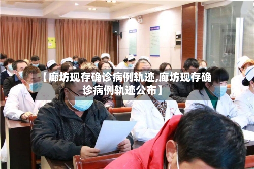 【廊坊现存确诊病例轨迹,廊坊现存确诊病例轨迹公布】