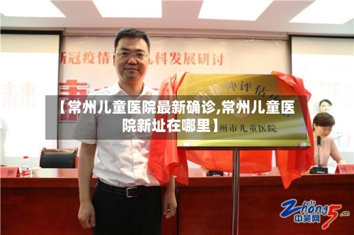 【常州儿童医院最新确诊,常州儿童医院新址在哪里】-第2张图片