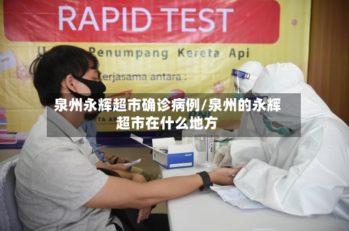 泉州永辉超市确诊病例/泉州的永辉超市在什么地方-第2张图片