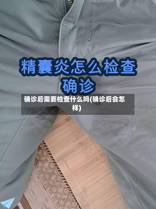 确诊后需要检查什么吗(确诊后会怎样)-第3张图片