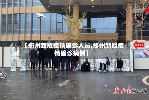 【郑州新冠疫情确诊人员,郑州新冠疫情确诊病例】-第2张图片