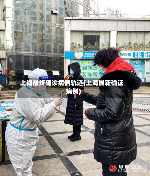 上海最终确诊病例轨迹(上海最新确证病例)-第3张图片