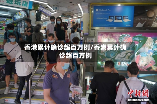 香港累计确诊超百万例/香港累计确诊超百万例