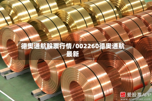 德奥通航股票行情/002260德奥通航最新-第2张图片