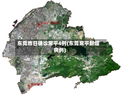 东莞昨日确诊常平4例(东莞常平新增病例)