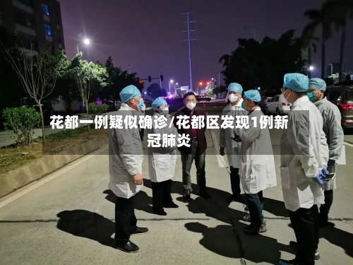 花都一例疑似确诊/花都区发现1例新冠肺炎-第2张图片