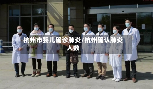 杭州市婴儿确诊肺炎/杭州确认肺炎人数-第2张图片