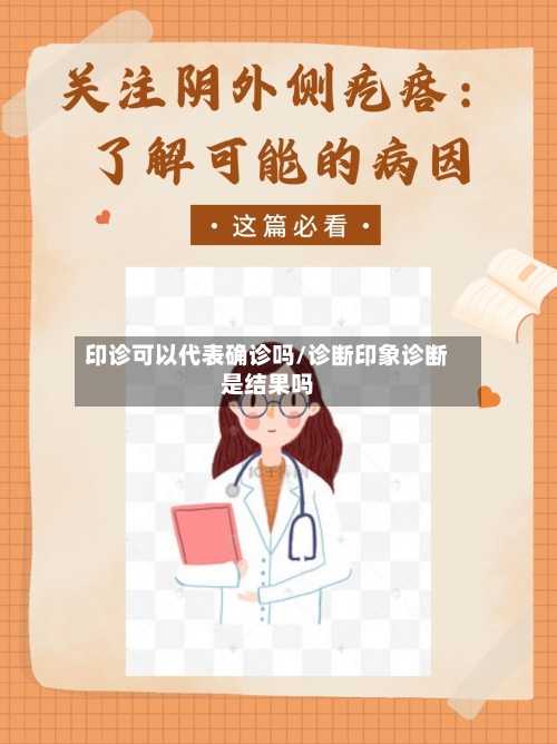 印诊可以代表确诊吗/诊断印象诊断是结果吗-第3张图片