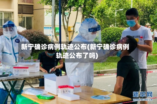 新宁确诊病例轨迹公布(新宁确诊病例轨迹公布了吗)-第3张图片