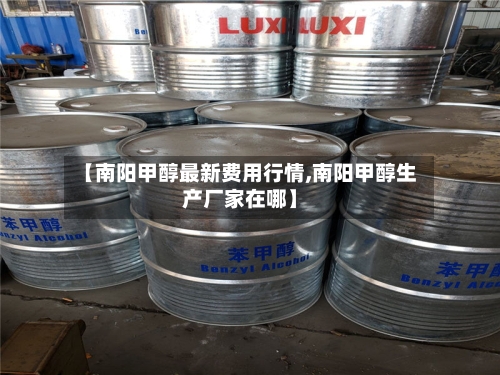 【南阳甲醇最新费用行情,南阳甲醇生产厂家在哪】