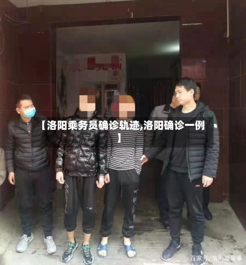 【洛阳乘务员确诊轨迹,洛阳确诊一例】-第2张图片