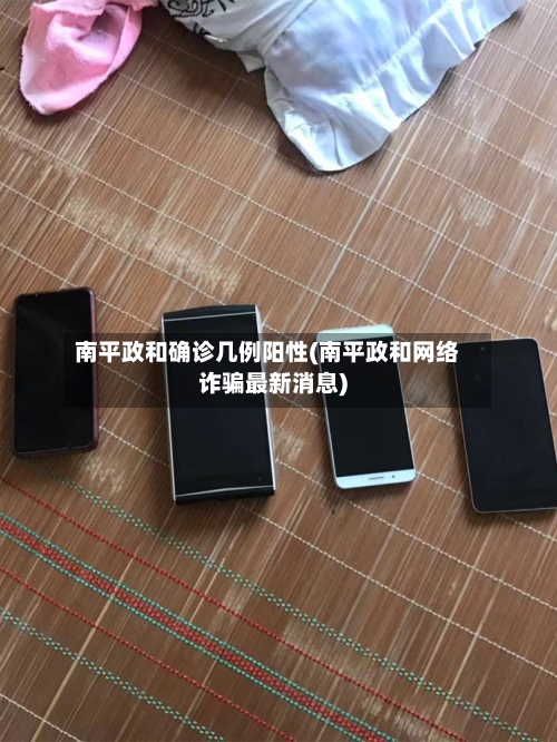 南平政和确诊几例阳性(南平政和网络诈骗最新消息)-第2张图片