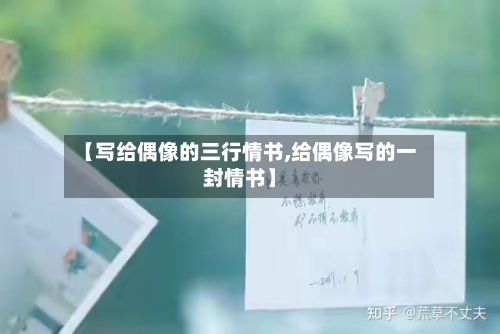 【写给偶像的三行情书,给偶像写的一封情书】
