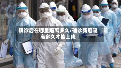 确诊后在哪里隔离多久/确诊新冠隔离多久才能上班