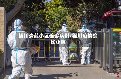银川清苑小区确诊病例/银川疫情确诊小区