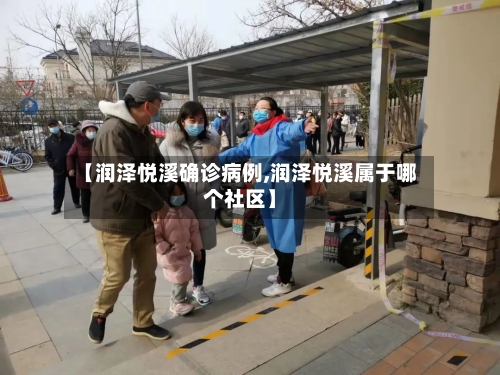 【润泽悦溪确诊病例,润泽悦溪属于哪个社区】