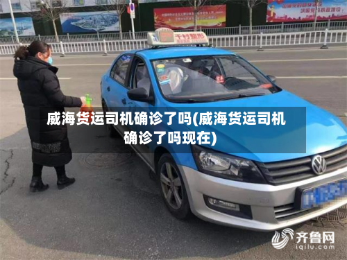 威海货运司机确诊了吗(威海货运司机确诊了吗现在)-第2张图片