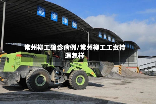 常州柳工确诊病例/常州柳工工资待遇怎样