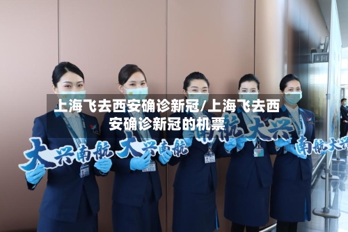 上海飞去西安确诊新冠/上海飞去西安确诊新冠的机票