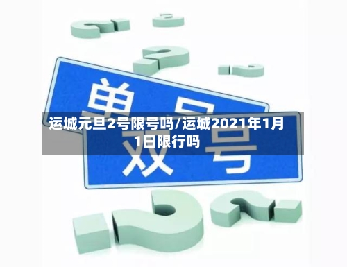 运城元旦2号限号吗/运城2021年1月1日限行吗