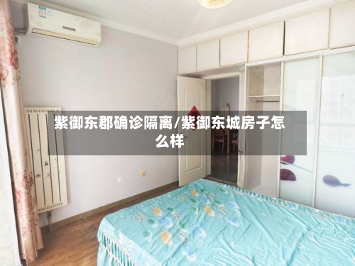 紫御东郡确诊隔离/紫御东城房子怎么样