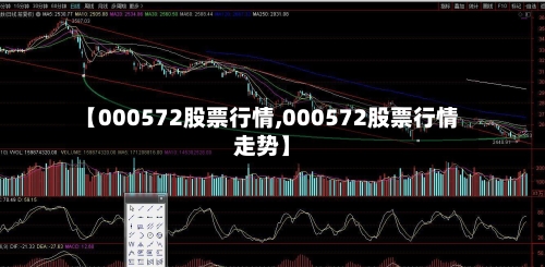 【000572股票行情,000572股票行情走势】