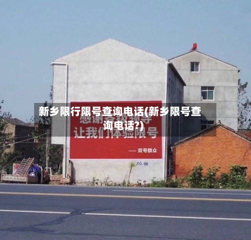 新乡限行限号查询电话(新乡限号查询电话?)-第2张图片