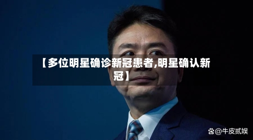 【多位明星确诊新冠患者,明星确认新冠】-第2张图片