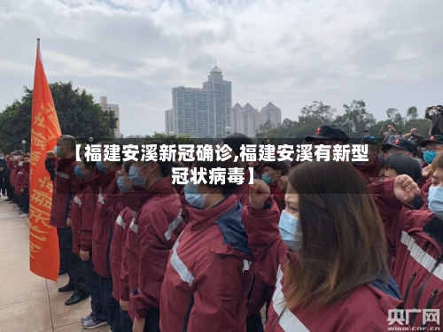 【福建安溪新冠确诊,福建安溪有新型冠状病毒】