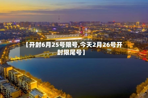 【开封6月25号限号,今天2月26号开封限尾号】-第2张图片