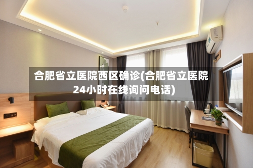 合肥省立医院西区确诊(合肥省立医院24小时在线询问电话)-第3张图片