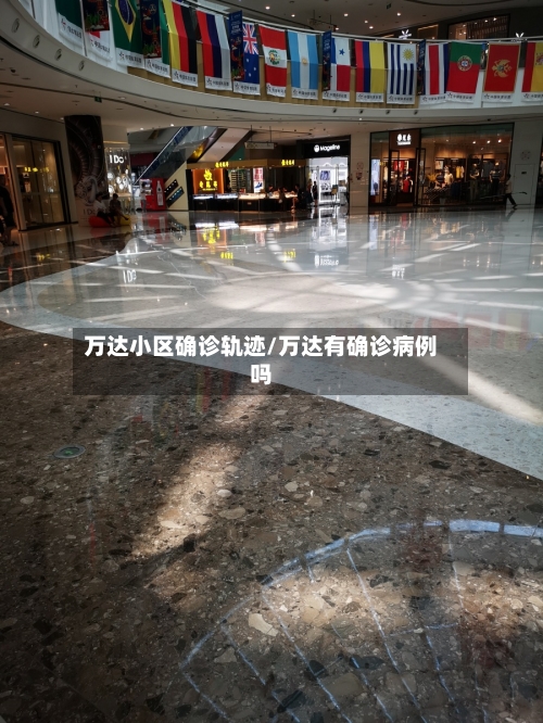 万达小区确诊轨迹/万达有确诊病例吗