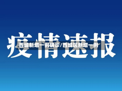 西城新增一例确诊/西城区新增一例