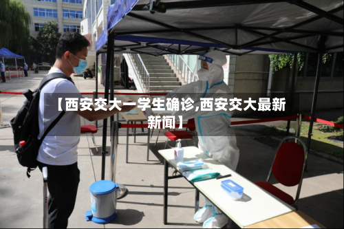 【西安交大一学生确诊,西安交大最新新闻】