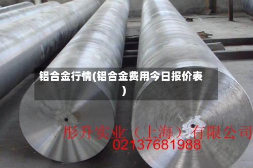 铝合金行情(铝合金费用今日报价表)-第2张图片