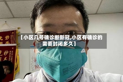 【小区几号确诊断新冠,小区有确诊的需要封闭多久】-第2张图片