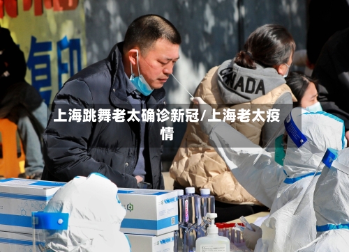 上海跳舞老太确诊新冠/上海老太疫情