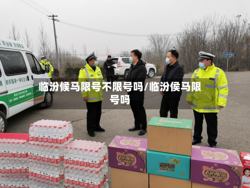 临汾候马限号不限号吗/临汾侯马限号吗-第2张图片