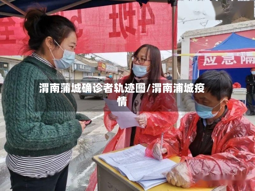 渭南蒲城确诊者轨迹图/渭南浦城疫情