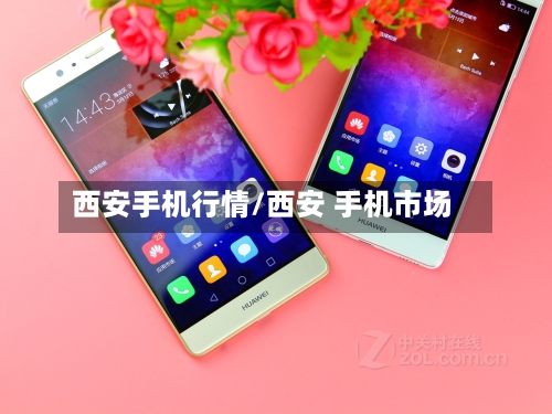 西安手机行情/西安 手机市场-第2张图片