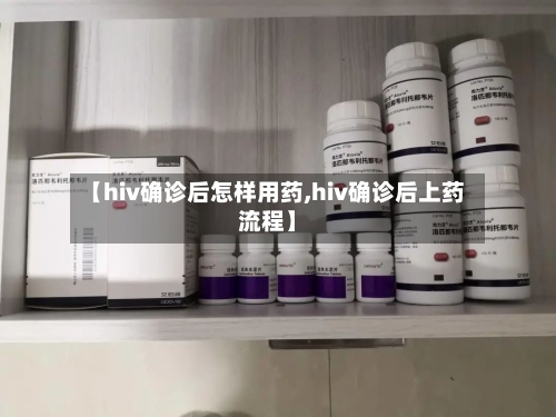 【hiv确诊后怎样用药,hiv确诊后上药流程】-第2张图片