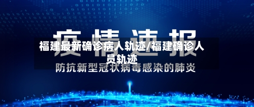 福建最新确诊病人轨迹/福建确诊人员轨迹-第3张图片