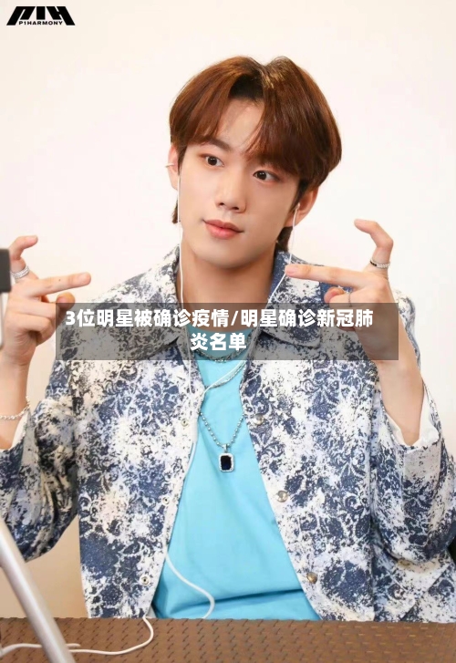 3位明星被确诊疫情/明星确诊新冠肺炎名单-第3张图片