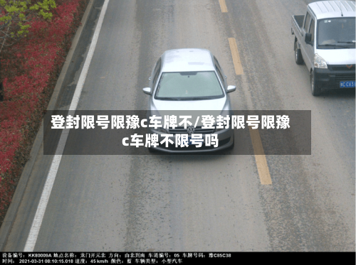 登封限号限豫c车牌不/登封限号限豫c车牌不限号吗