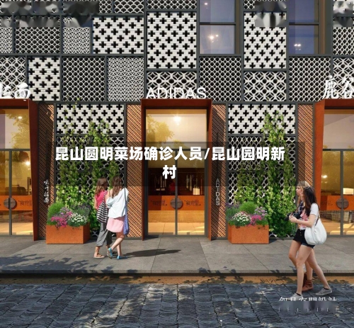 昆山圆明菜场确诊人员/昆山园明新村-第2张图片